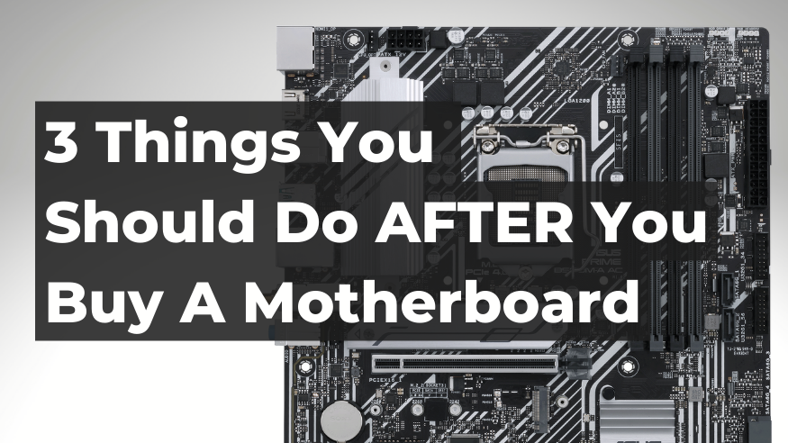 3 Things You Should Do AFTER You Buy A Motherboard
