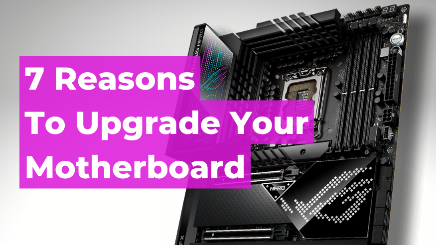 7 Reasons To Upgrade Your Motherboard