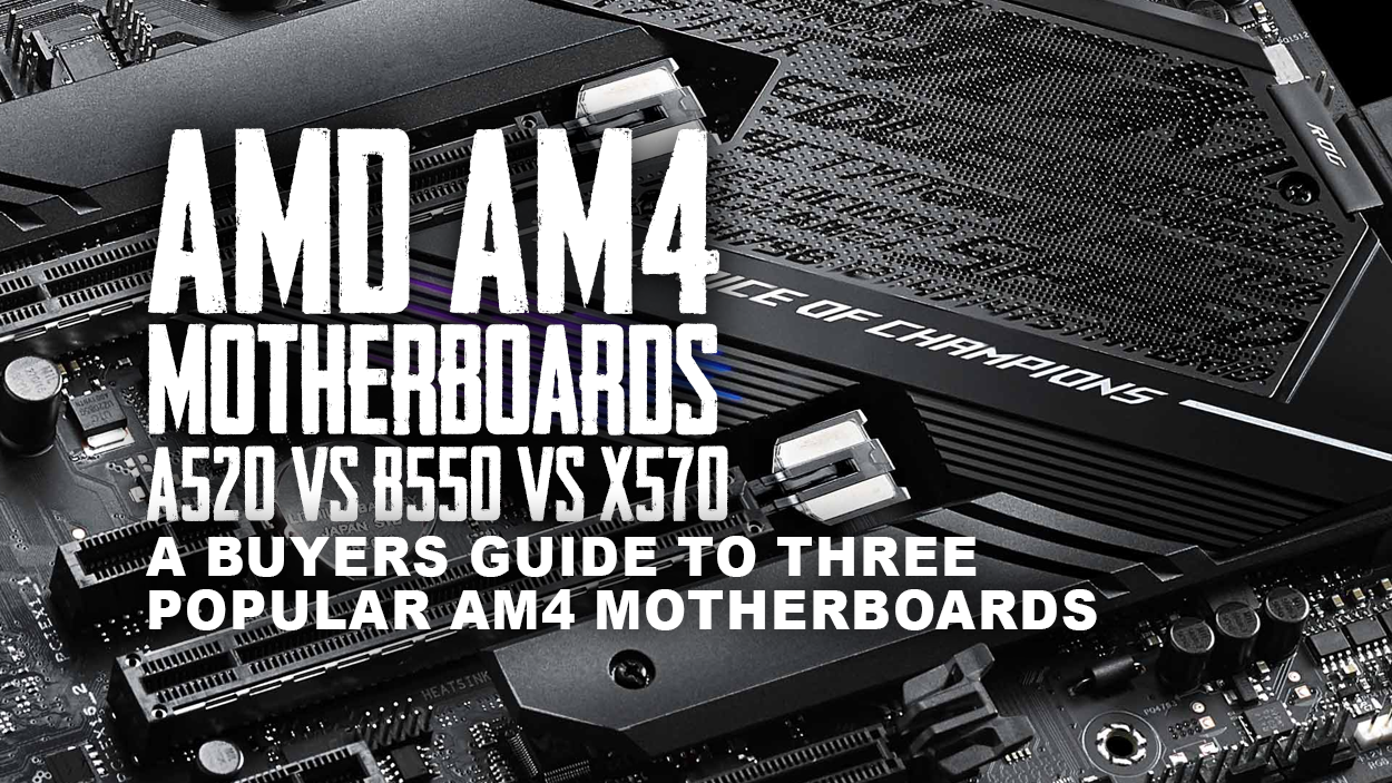 AMD AM4 Motherboards ? A520 vs B550 vs X570