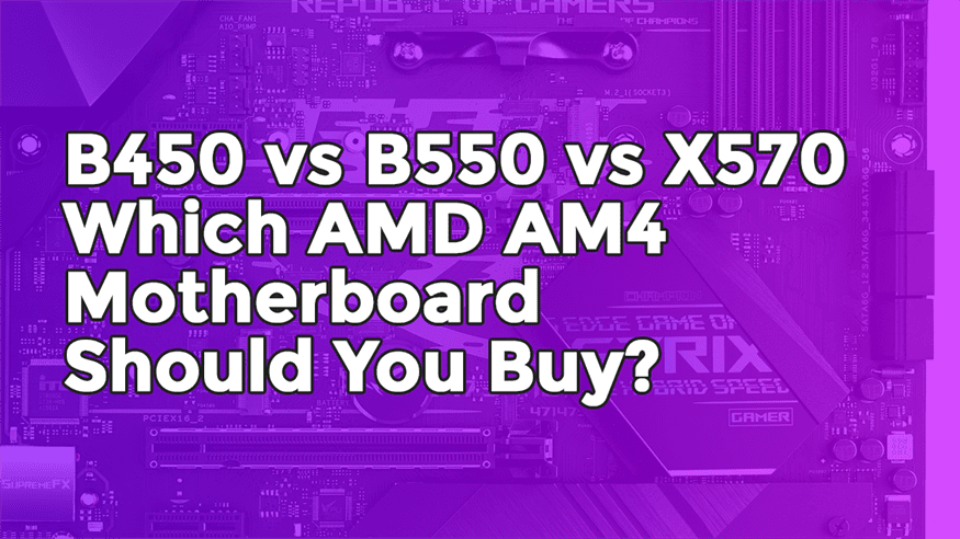 B450 vs B550 vs X570 - Which AMD Motherboard Should You Buy?