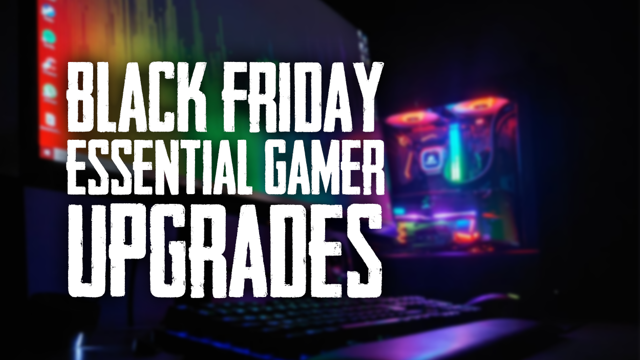Black Friday Essential PC Upgrades For Gamers