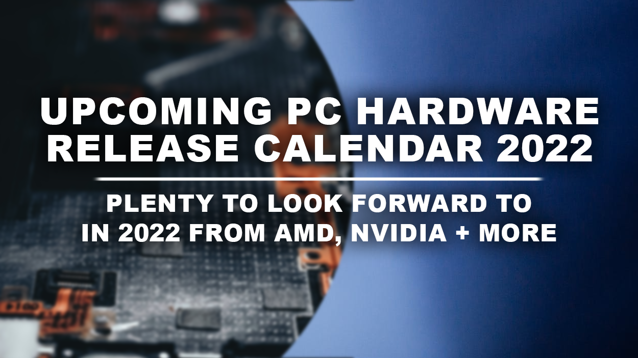 Upcoming PC Hardware Release Calendar 2022