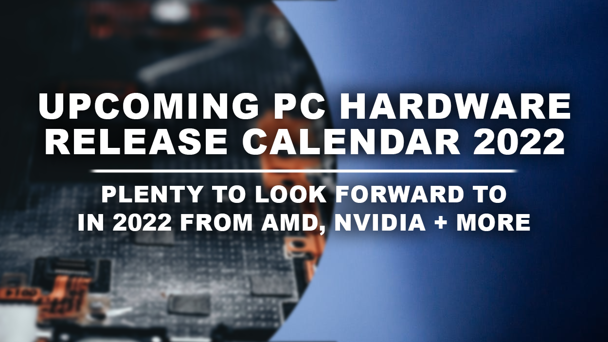 Upcoming PC Hardware Release Calendar 2022 1 Upcoming PC Hardware Release Calendar 2022