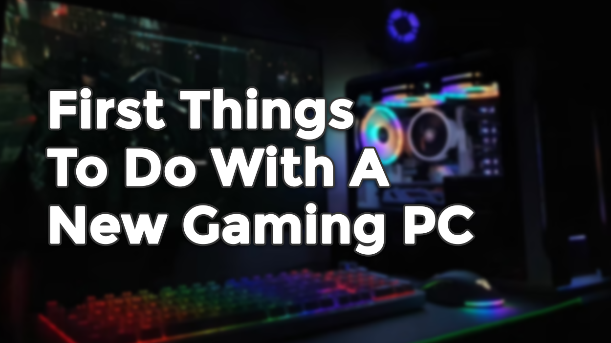 First Things To Do With A New Gaming PC