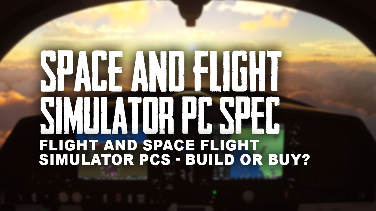 Flight And Space Flight Simulator PCs - Build or Buy?