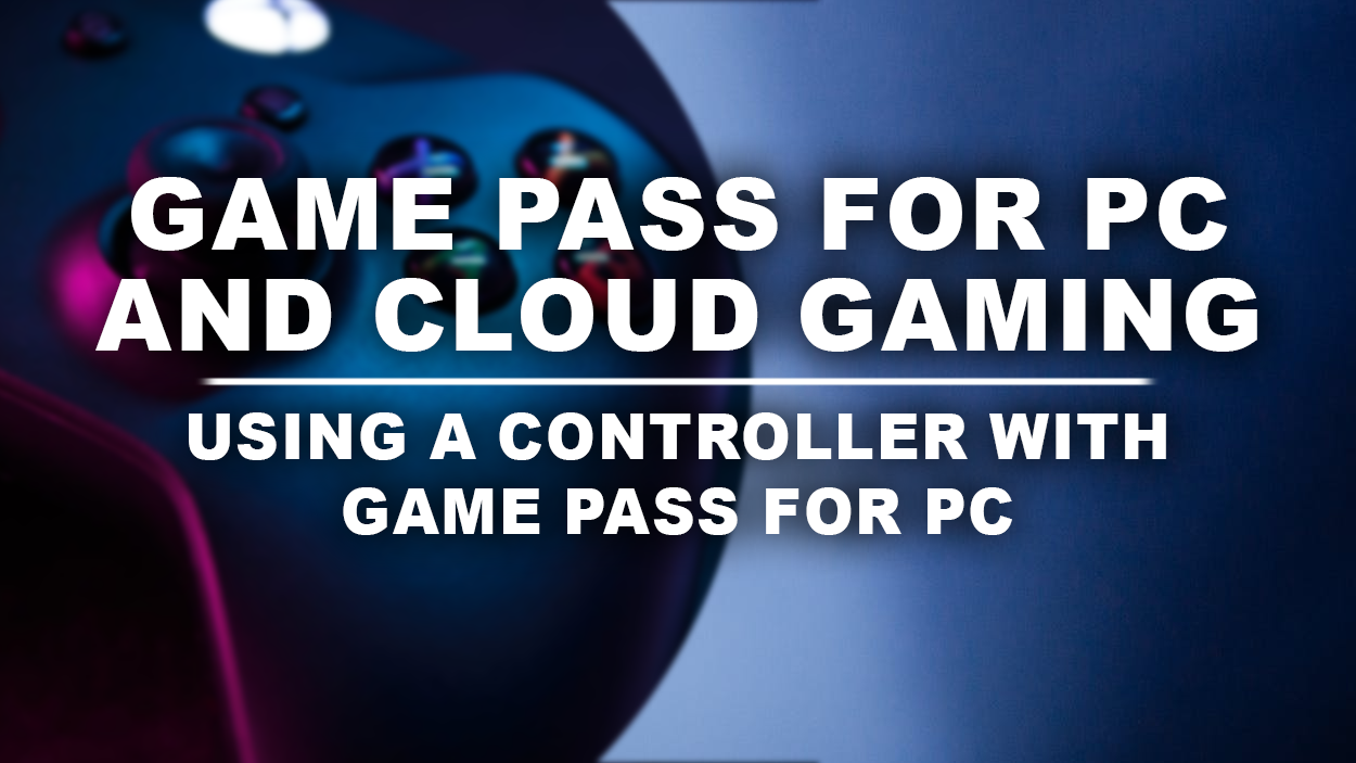Game Pass For PC And Cloud Gaming ? Using A Controller