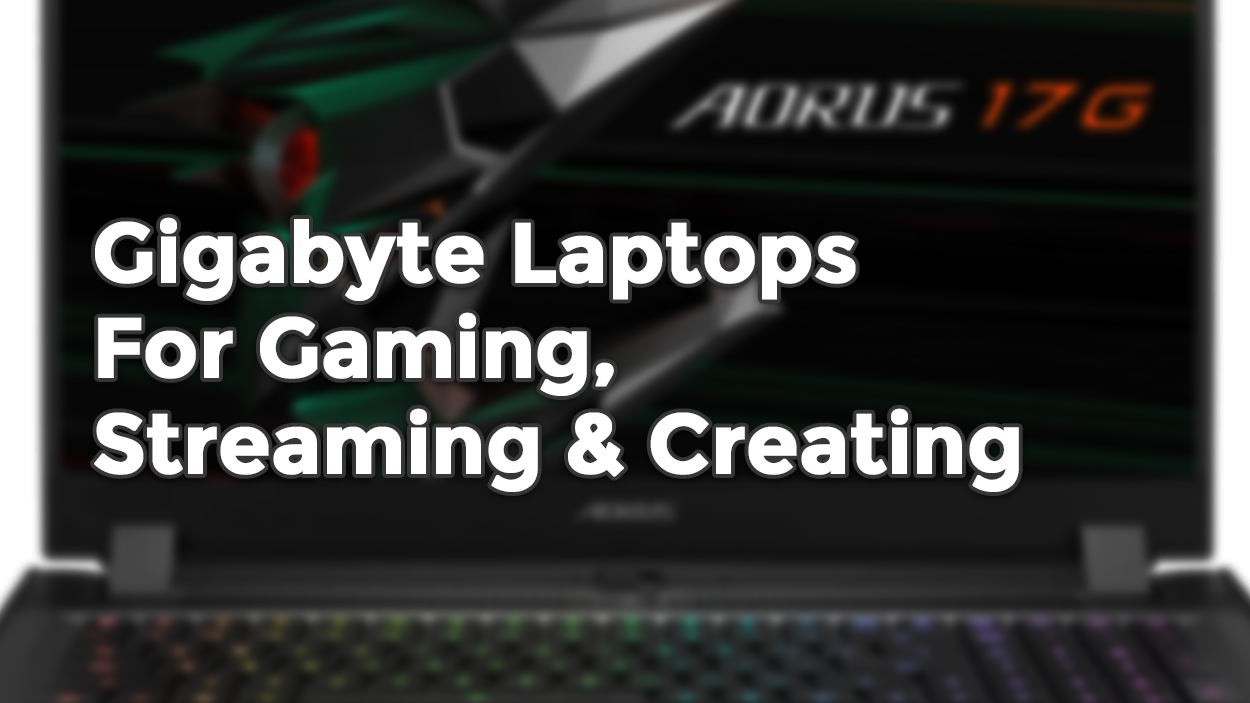 Gigabyte Laptops For Gaming, Streaming And Editing