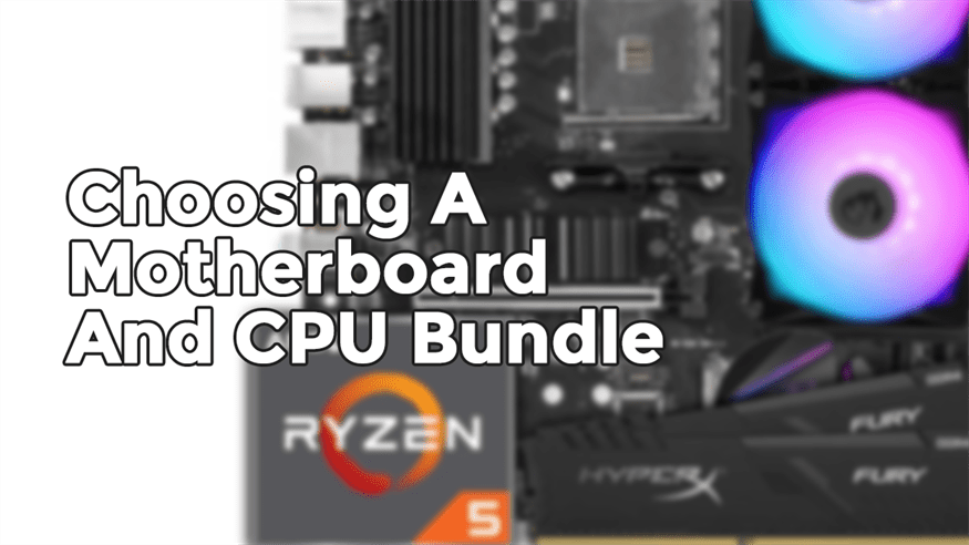 Choosing A Motherboard And CPU Bundle