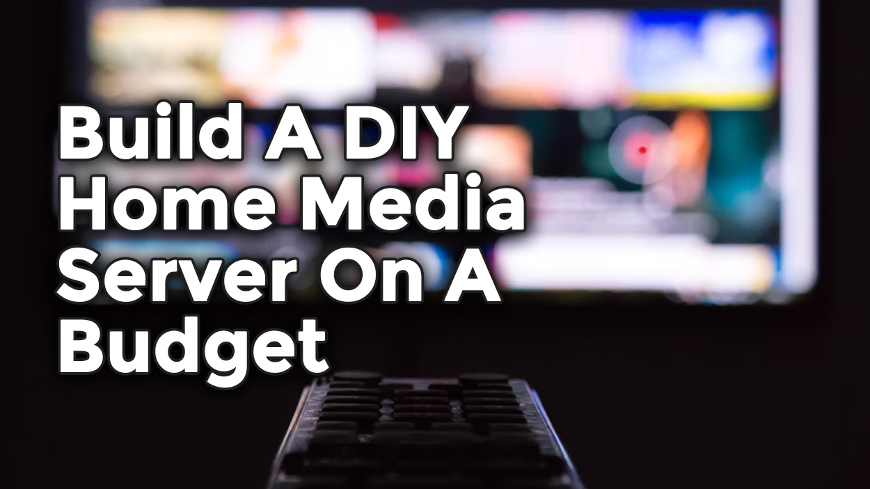 Build A DIY Home Media Server On A Budget